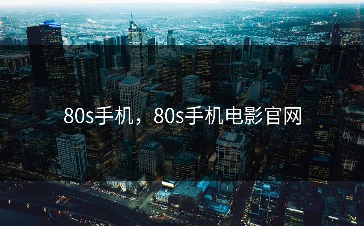 80s手机，80s手机电影官网
